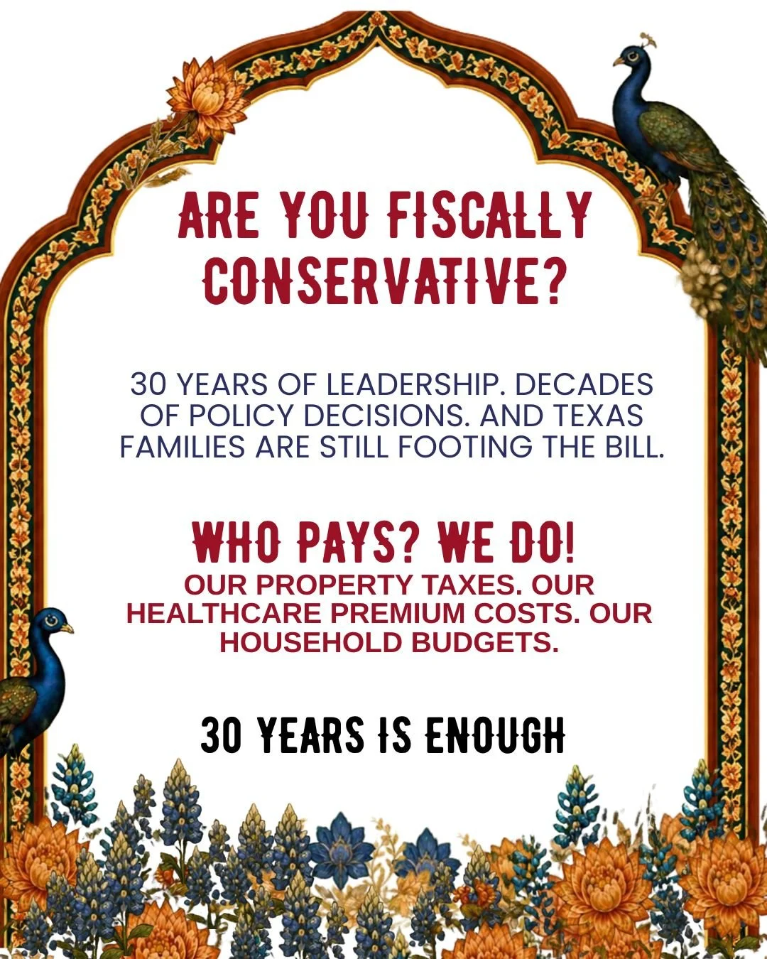 cARE YOU FISCALLY CONSERVATIVE? THEN ASK THE HARD QUESTIONS ABOUT TEXAS.

As South Asian Texans, many of us work hard to build financial security for our families. We invest in homes, save for retirement, support our parents, and want our children to