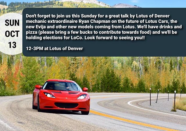 Don't forget to join us this Sunday for a great talk by Lotus of Denver mechanic extraordinaire Ryan Chapman on the future of Lotus Cars, the new Evija and other new models coming from Lotus. We'll have drinks and pizza (please bring a few bucks to contribute towards food) and we'll be holding elections for LoCo. Look forward to seeing you!! 12-3PM on Sunday Oct 13th at Lotus of Denver.