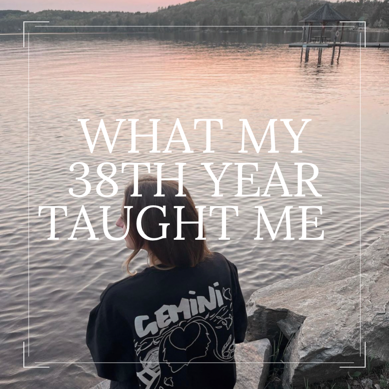 WHAT MY 38th YEAR TAUGHT ME