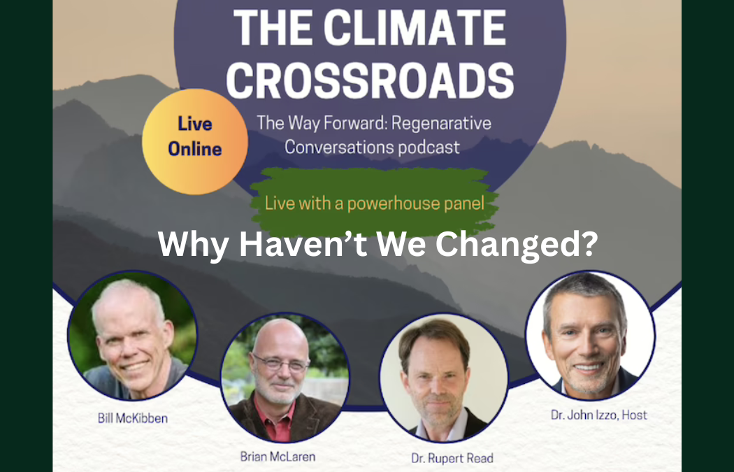 The Climate Crossroads: Why Haven’t We Changed — and How We Do Now (A Live Podcast)