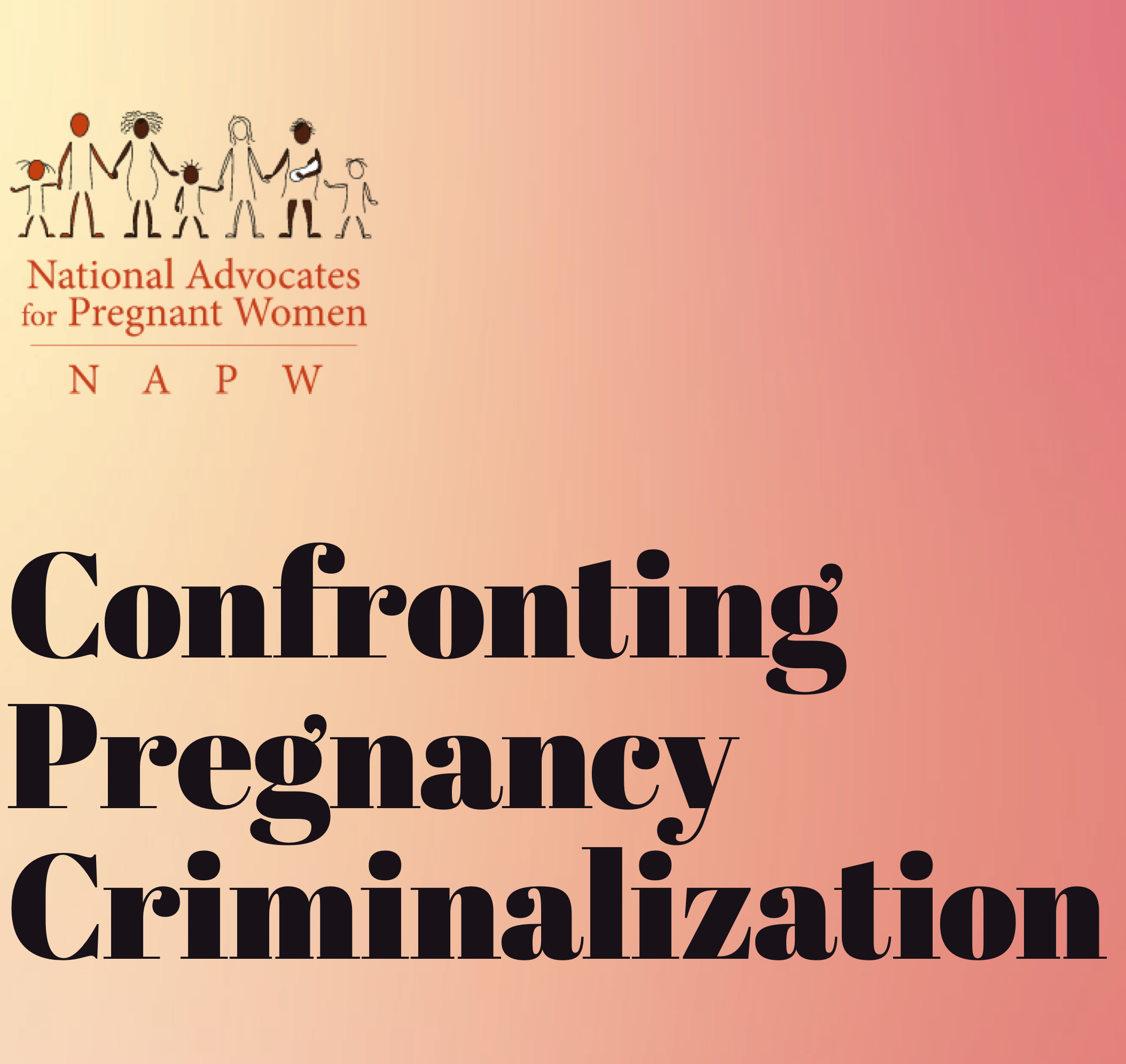 Confronting Pregnancy Criminalization: A Practical Guide for Healthcare Providers, Lawyers, Medical Examiners, Child Welfare Workers, and Policymakers