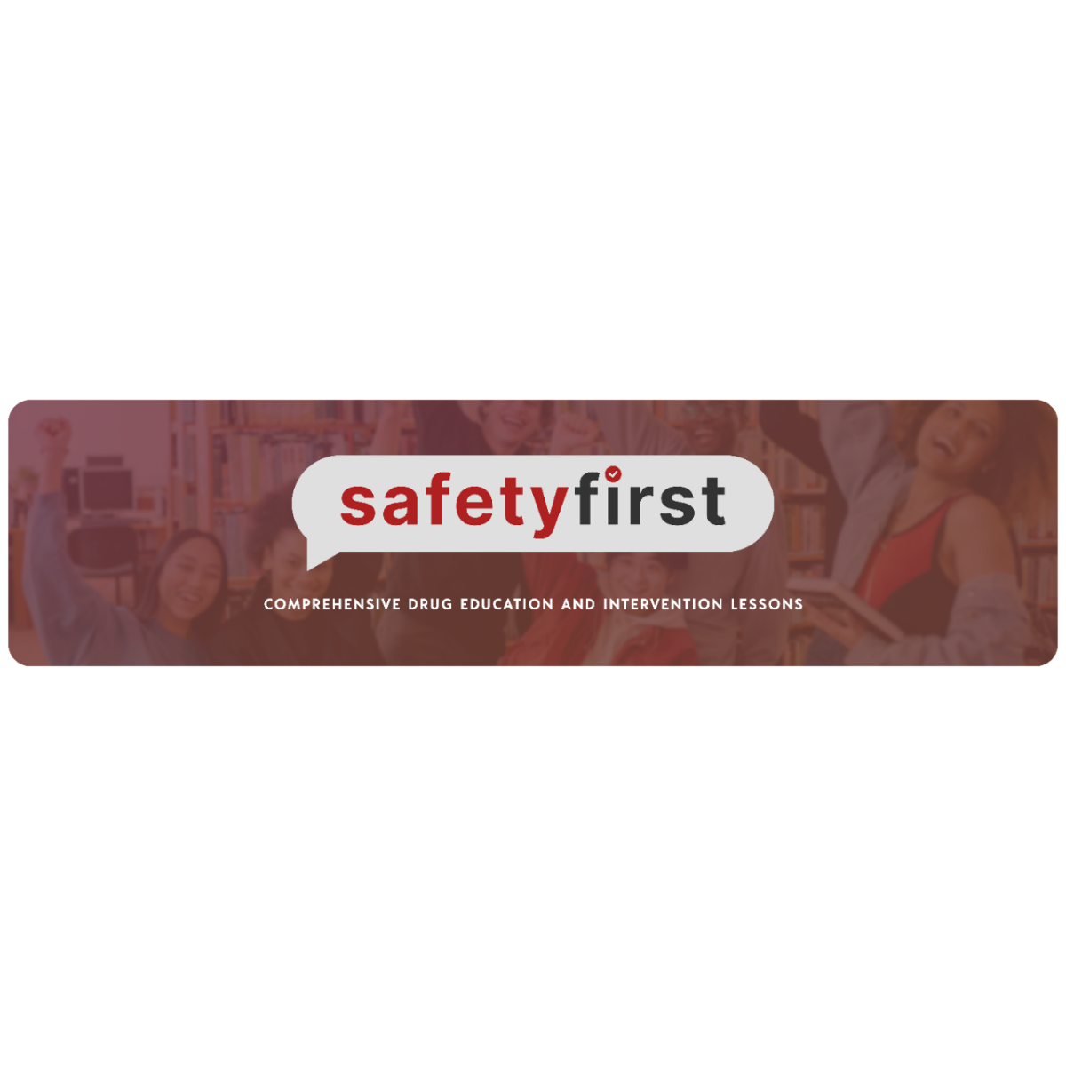 Safety first: COMPREHENSIVE DRUG EDUCATION AND INTERVENTION LESSONS