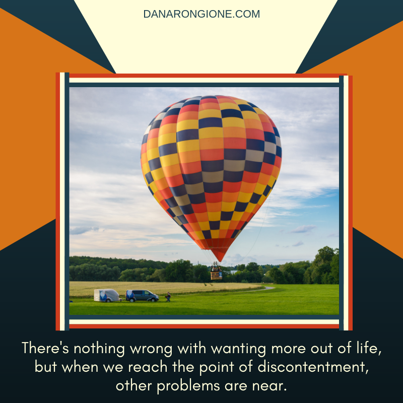 There's nothing wrong with wanting more out of life, but when we reach the point of discontentment, other problems are near..png