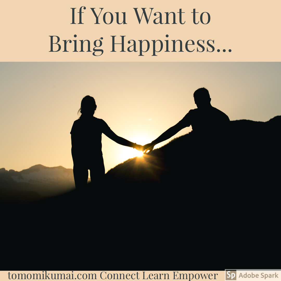 Vulnerably Badass Tomomi says, "If You Want to Bring Happiness...