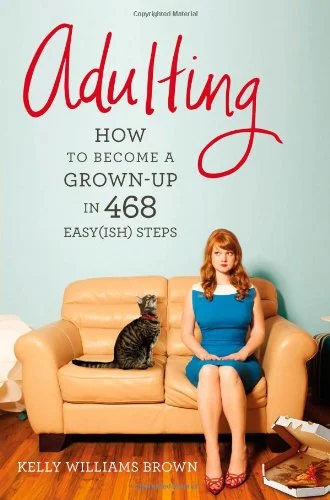 Adulting: How To Become A Grown-Up In 468 Easy(ish) Steps by Kelly Williams Brown