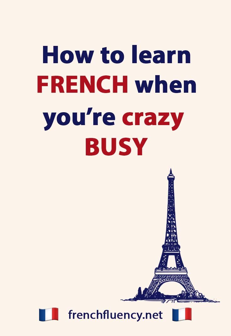 How to learn French when you're crazy busy — French Fluency