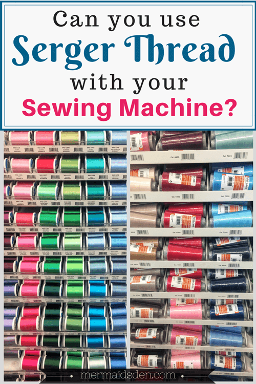 Can You Use Serger Thread with Your Sewing Machine? — The Mermaid's Den