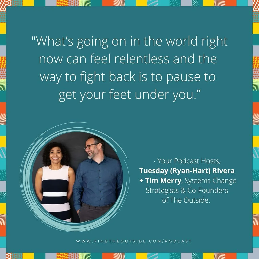 INSTA QUOTE THURSDAYS

&ldquo;What&rsquo;s going on in the world right now can feel relentless and the way to fight back is to pause to get your feet under you.&rdquo;

- Tim Merry &amp; Tuesday Rivera, Systems Change Strategists + Co-Founders, The O