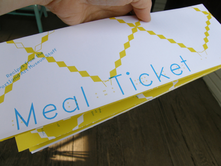  The pilot Meal Ticket project: 11 meals with Portland Art Museum staff, 2011-12. Cookbook designed by Justin Flood. 