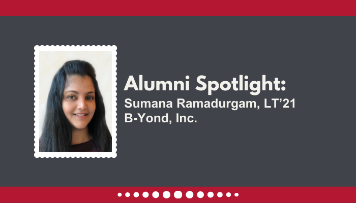 LT Alumni Spotlight: Sumana Ramadurgam, LT’21, B-Yond, Inc.