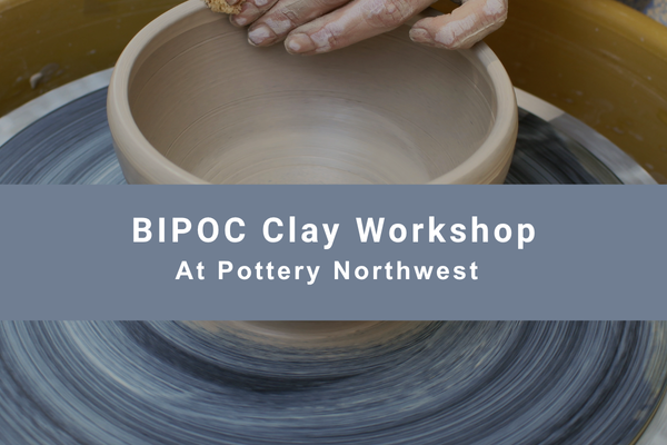 BIPOC Clay Workshop at Pottery Northwest 
