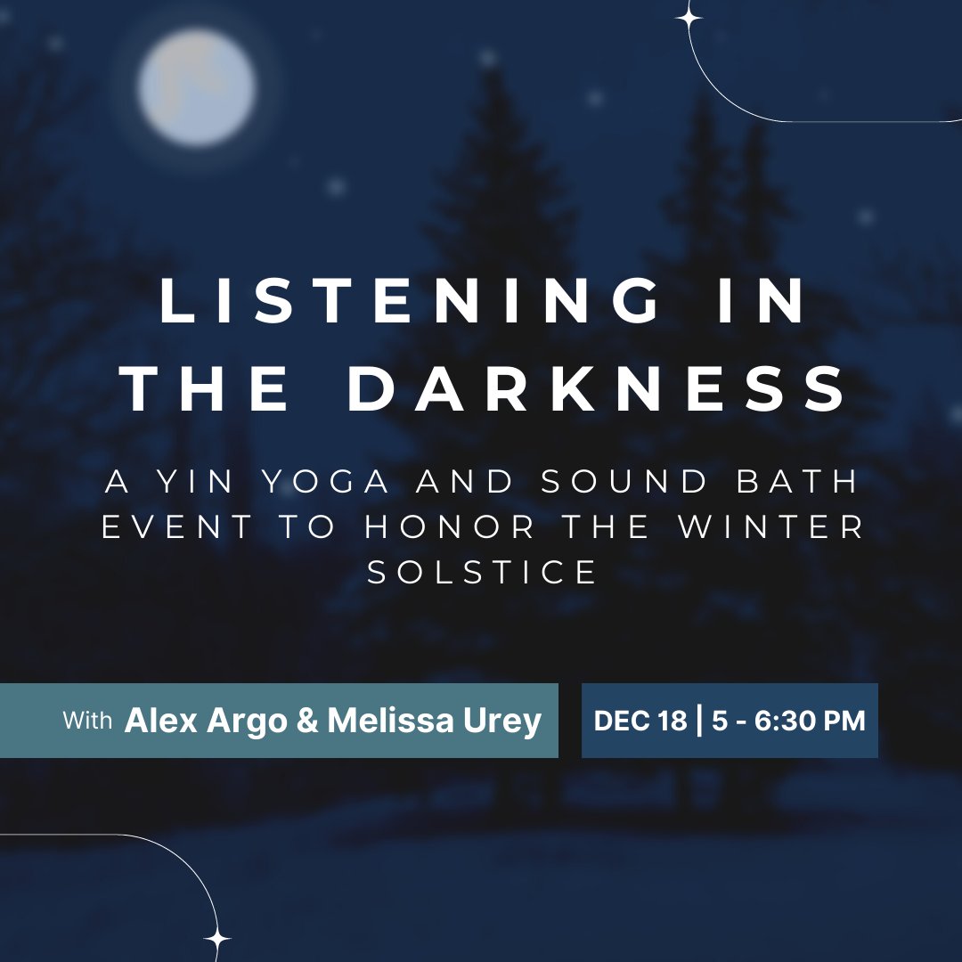Listening in the Darkness: A Yin Yoga and Sound Bath Event to Honor the Winter Solstice