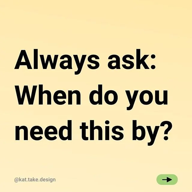 When you receive a new project, always ask when the deadline is. Good designer is also a skilled project manager. Knowing when the project/task needs to be delivered is project management 101. This piece of information will let you know how much time