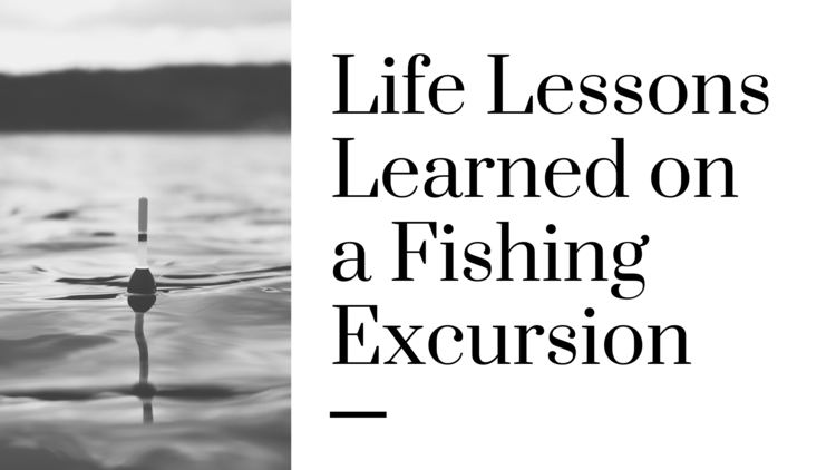 Life Lessons Learned on a Fishing Excursion.png