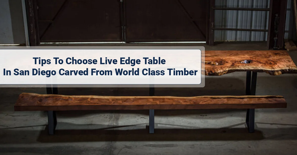 Tips To Choose Live Edge Table in San Diego Carved From World Class Timber