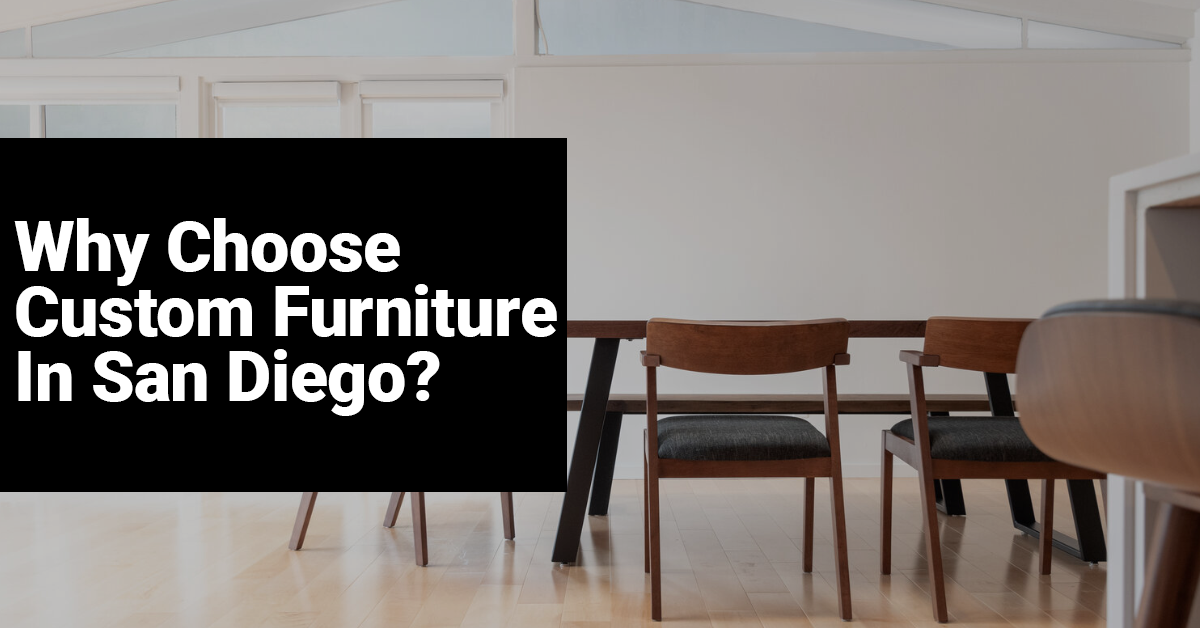 Why Choose Custom Furniture In San Diego?