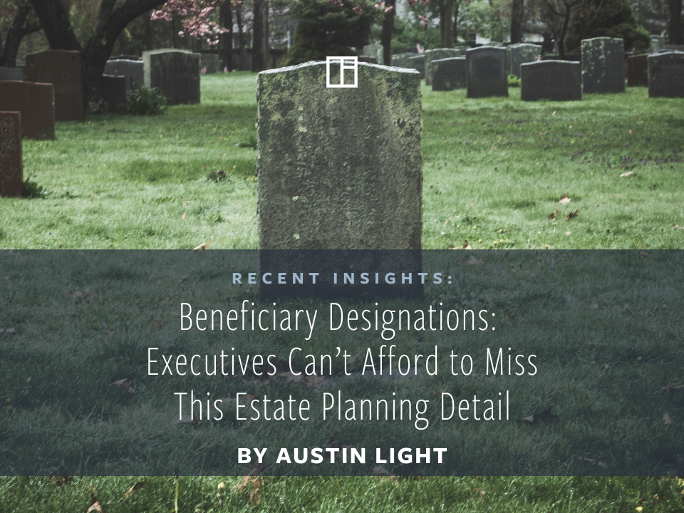 Beneficiary Designations: Executives Can't Afford to Miss This Estate Planning Detail 