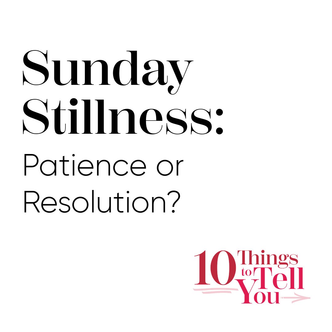 &quot;I learned to stop praying for patience, instead pray for resolution.&quot;

This was a line in a caption from JeriLynne Clifford aka @the_hill_country_bon_vivant that caused me to gasp. 

Listen to the full prompt on this week's Sunday Stillnes