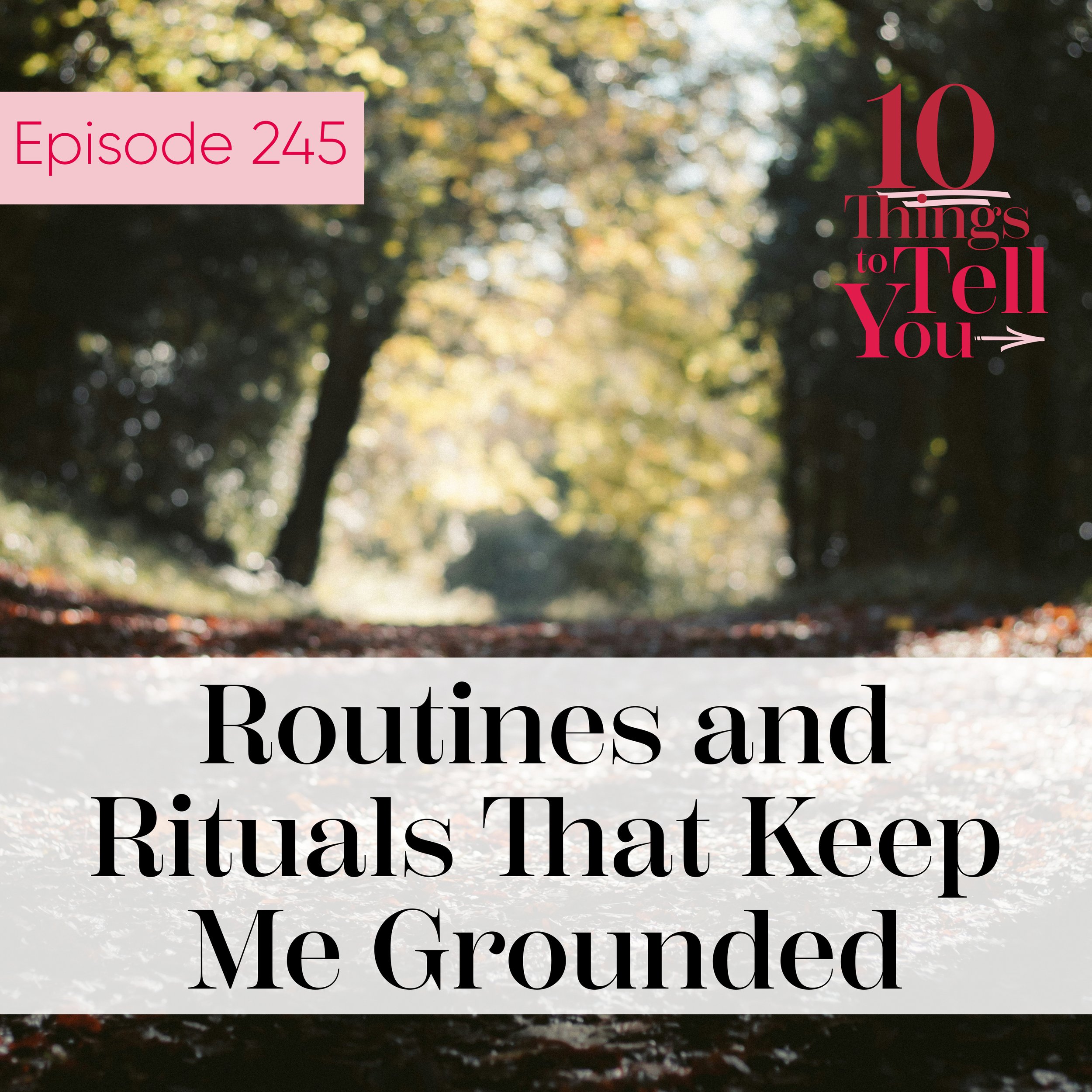 Ep 245: 5 Routines and Rituals That Keep Me Grounded