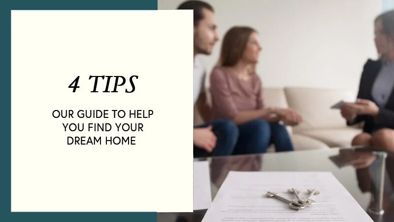 Our Guide to Help You Find Your Dream Home - 4 Tips to Help