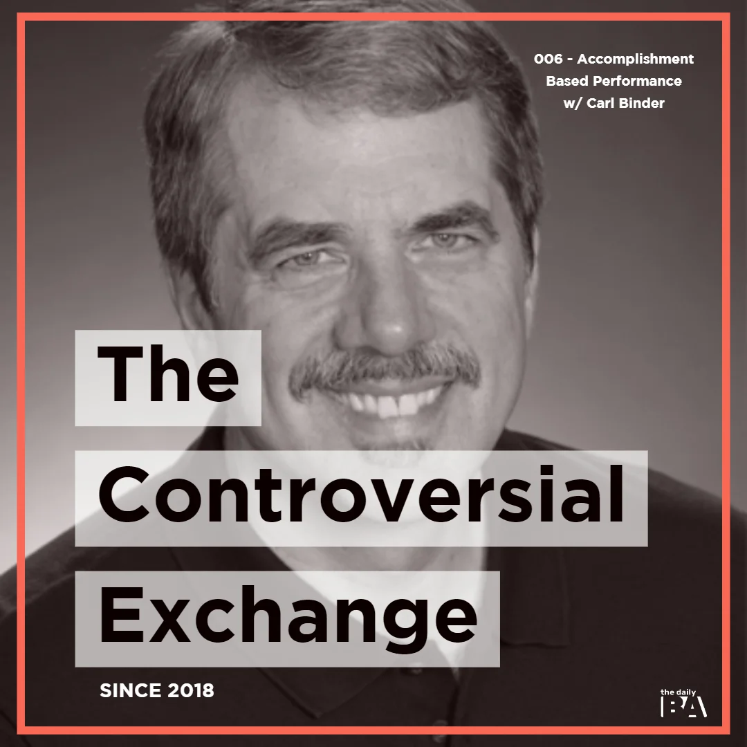 #006 Accomplishment Based Performance w/ Carl Binder | The Controversial Exchange