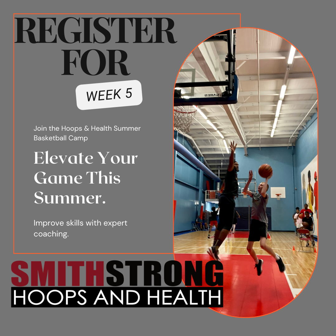 REGISTRATION FOR WEEK 5: July 29th-Aug 2nd (Monday-Friday): Smithstrong Hoops & Health Summer Camp 2024