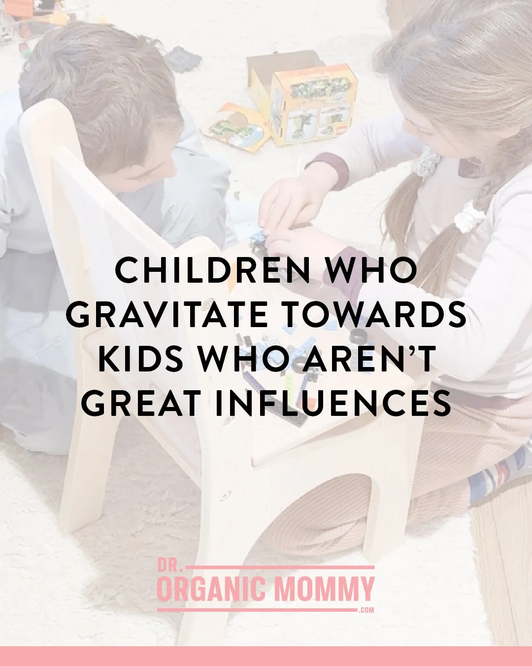 Children who gravitate towards kids who aren’t great influences 