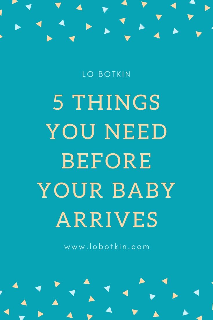 5 Things You Need Before Your Baby Arrives — Lo Botkin