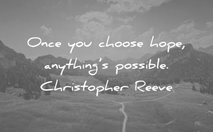 positive-quotes-once-you-choose-hope-anything-is-possible-christopher-reeve-wisdom-quotes.jpg