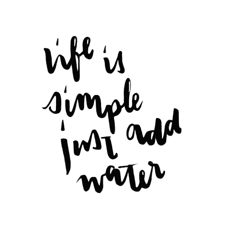 LifeIsSimple_JustAddWater.jpg