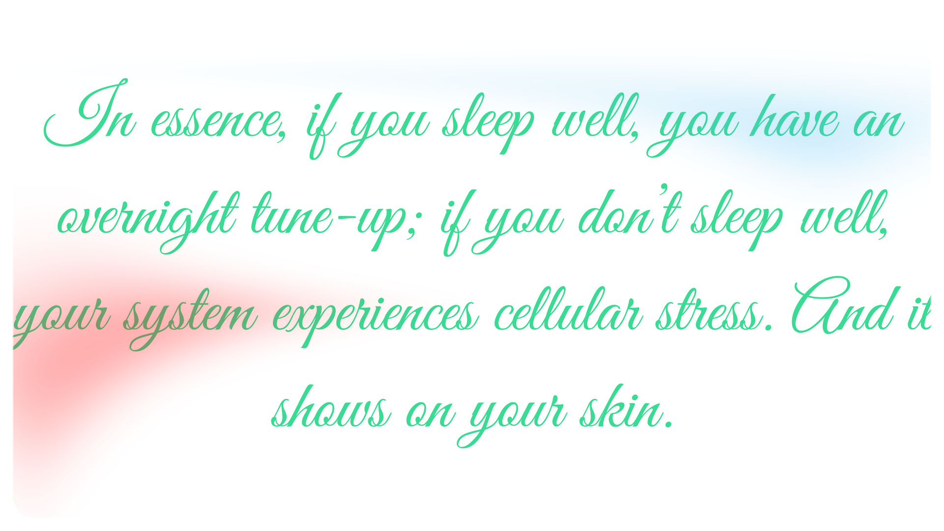 if you sleep well, you have an overnight tune-up; if you don’t sleep well, your system experiences cellular stress. And it shows on your skin..png