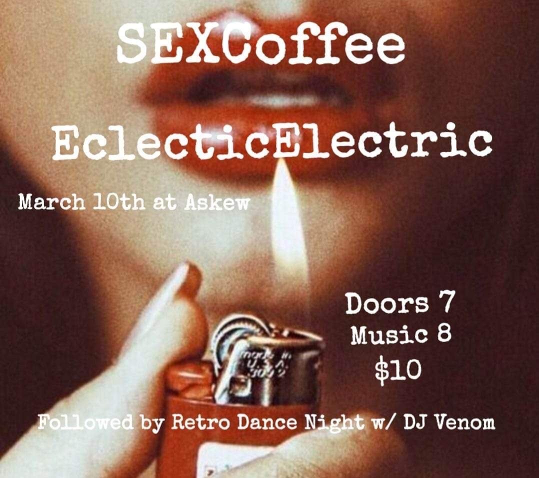 Mar 10th - SEXCoffee with EclecticElectric at Askew!!