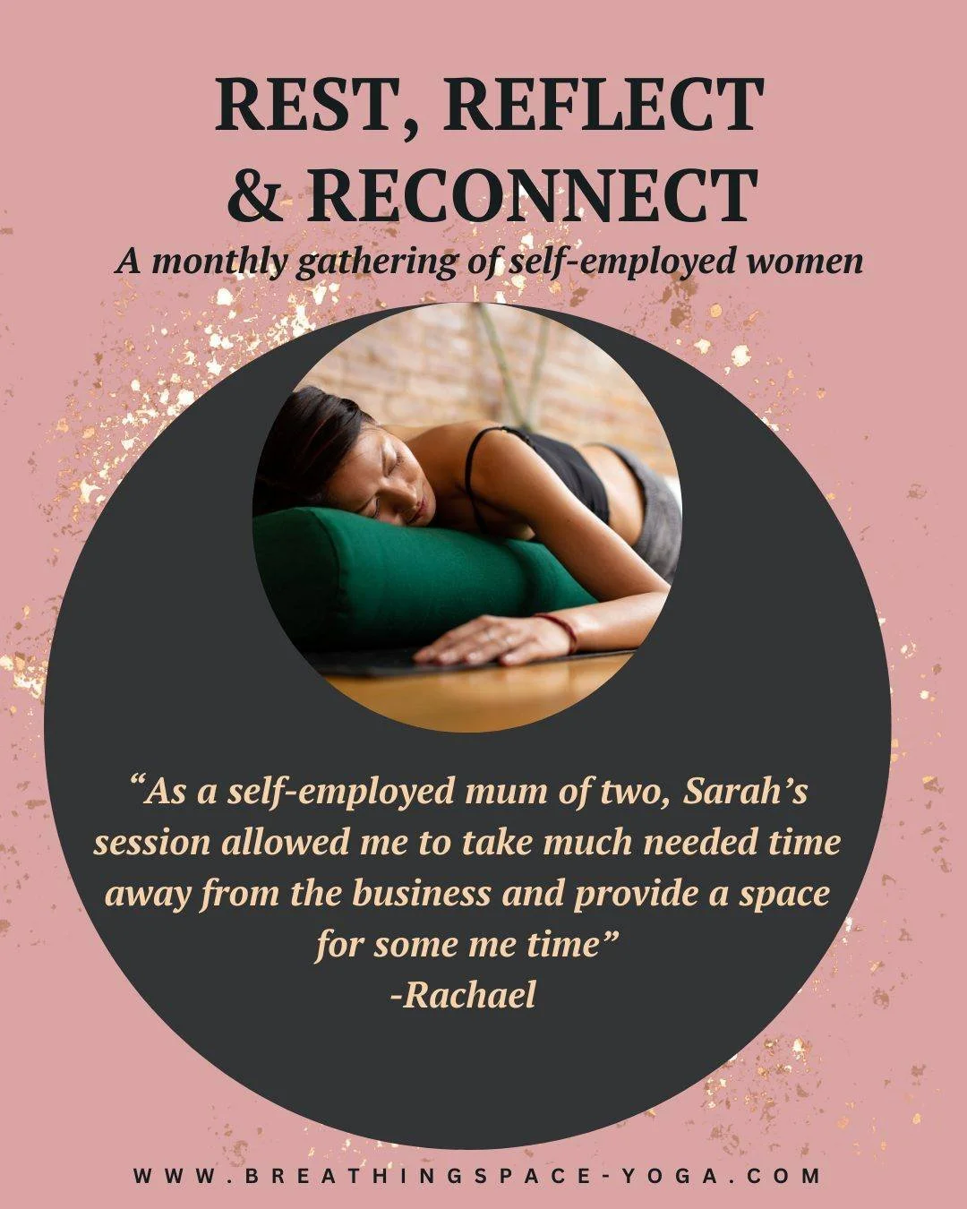 &ldquo;As a self-employed mum of two, Sarah&rsquo;s session allowed me to take much needed time away from the business and provide a space for some me time&rdquo; -Rachael 

This testimonial was from our first Rest, Reflect and Reconnect gathering.  