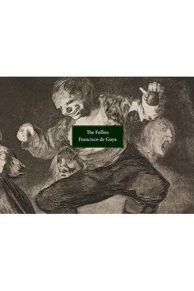 The Follies, by Francisco de Goya <br><br>
