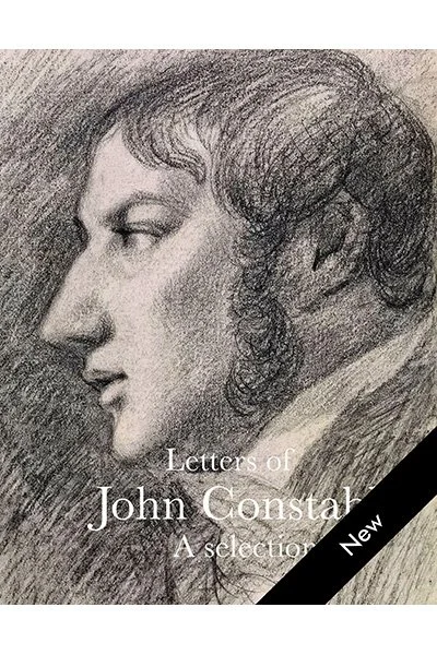 Letters of John Constable: A Selection, edited by Anne Lyles <br><br>
