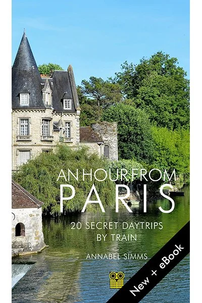An Hour from Paris: 20 Secret Day Trips by Train, by Annabel Simms