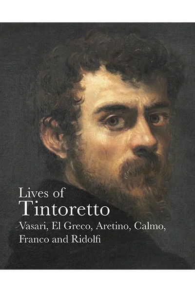 Lives of Tintoretto, by Vasari, El Greco, Aretino, Calmo, Franco and Ridolfi