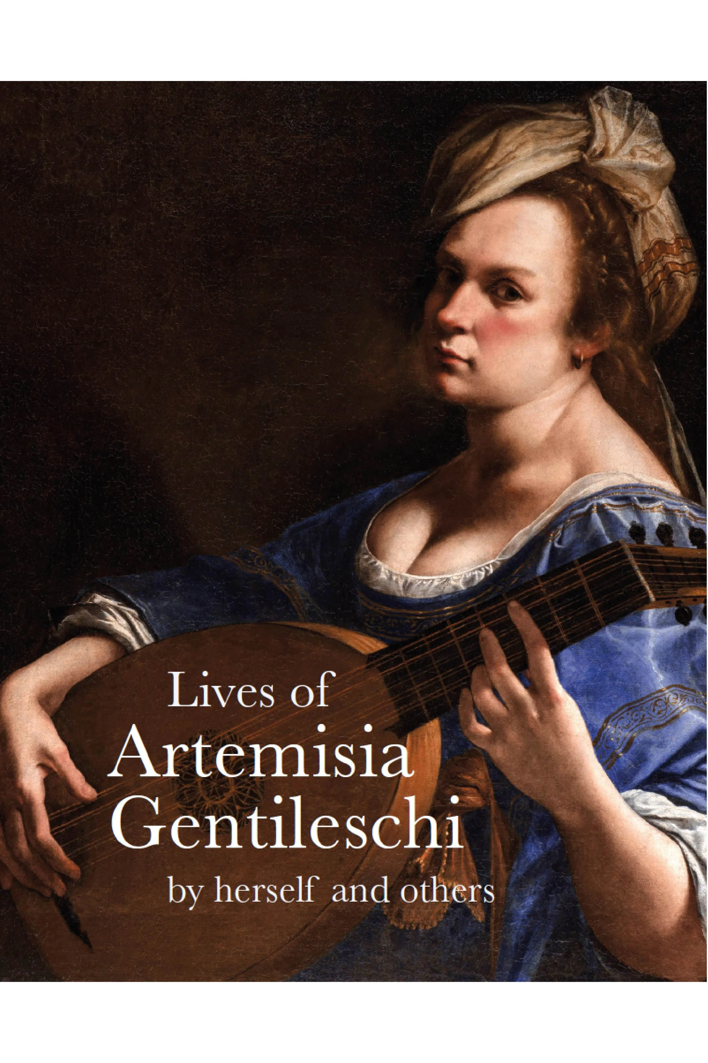 Lives of Artemisia Gentileschi, by Herself and others <br><br>