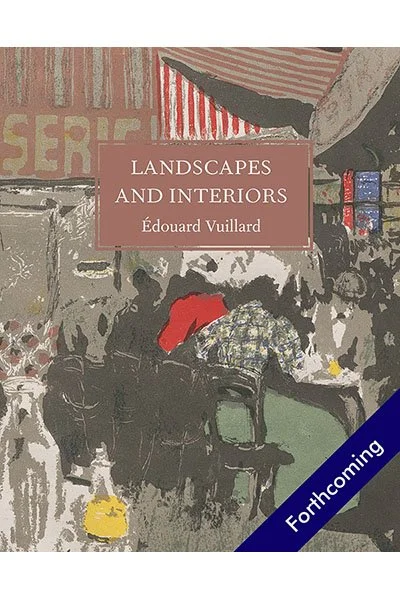 Landscapes and Interiors, by Édouard Vuillard <br><br>(forthcoming)