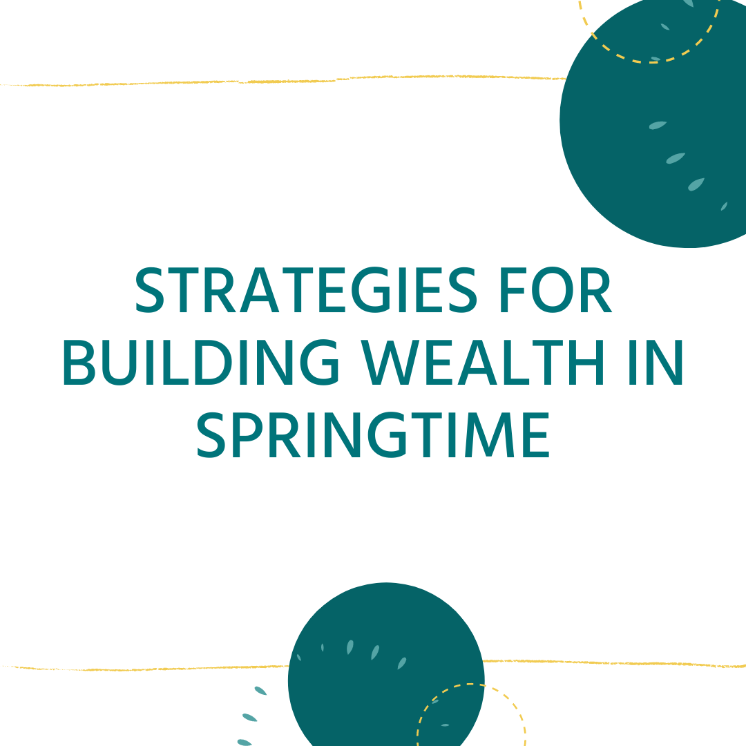 Strategies for Building Wealth in Springtime 