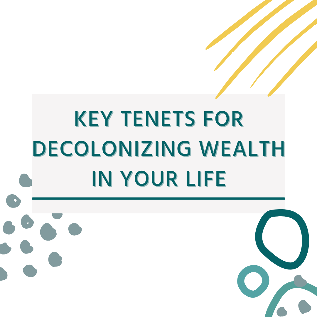 Key Tenets for Decolonizing Wealth in Your Life