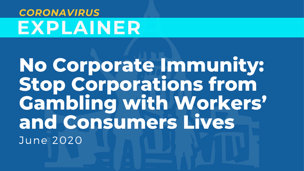 No Corporate Immunity: Stop Corporations from Gambling with Workers' and Consumers' Lives