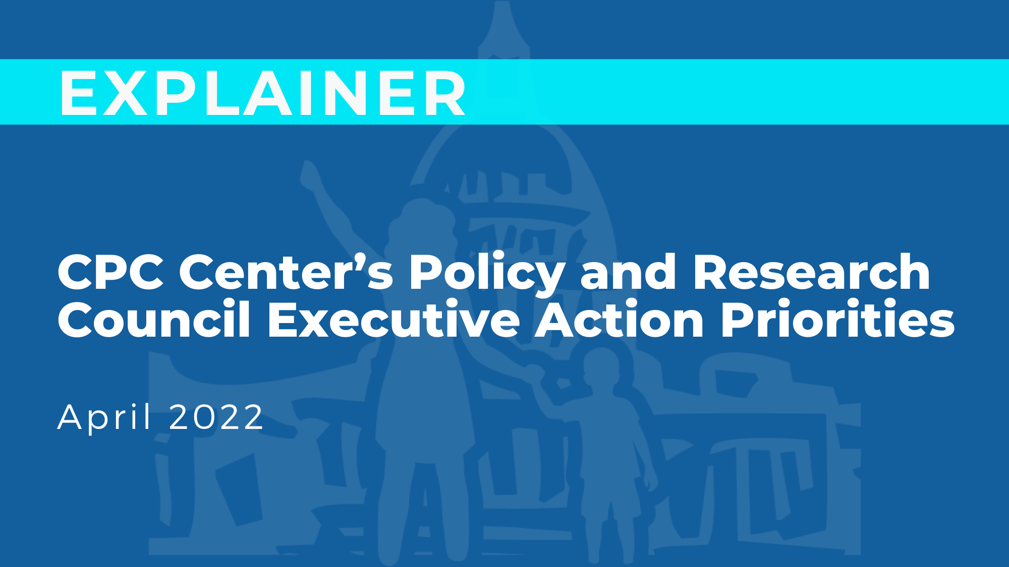 CPC Center's Policy and Research Council Executive Action Priorities