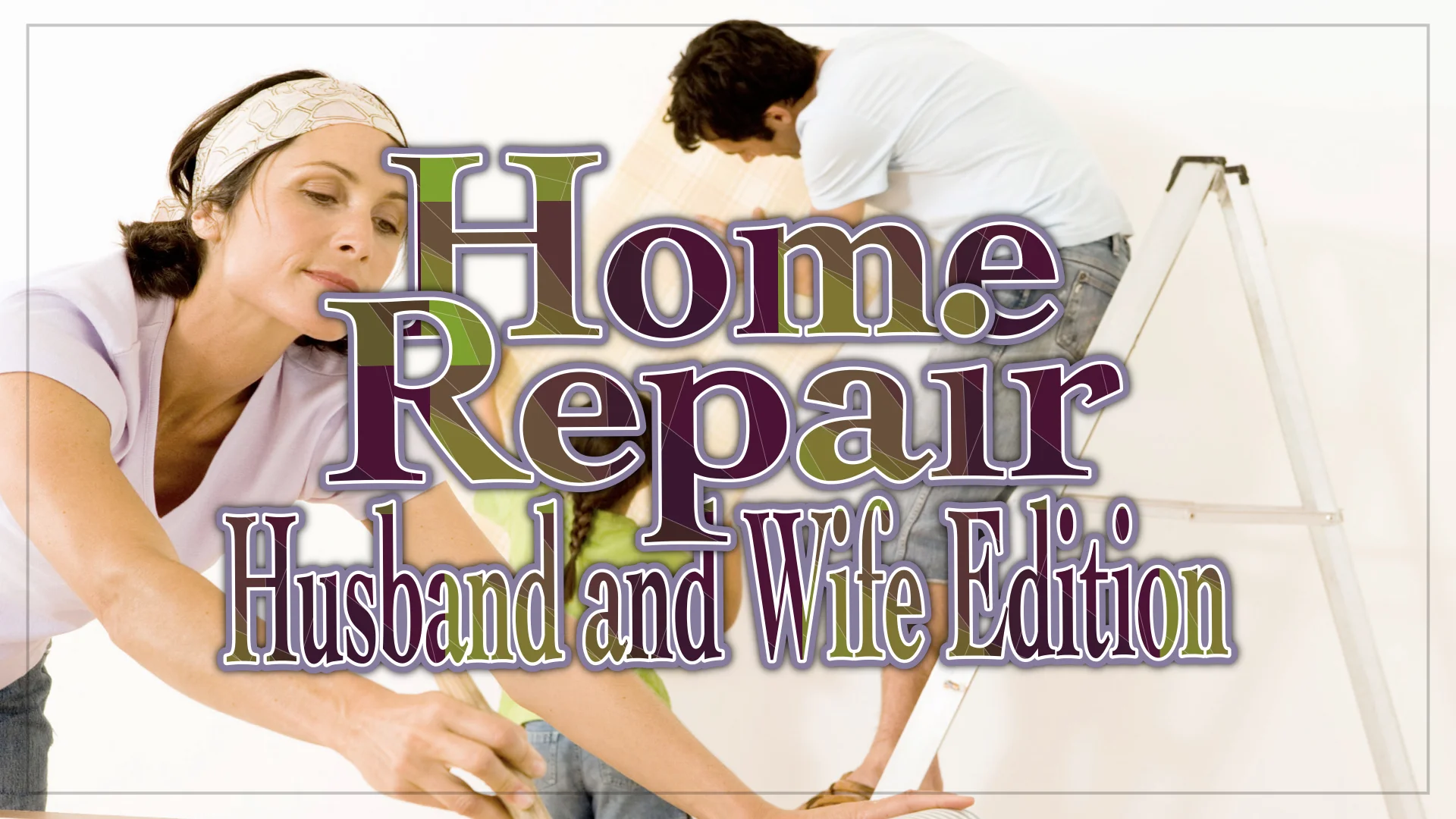 Home Repair: Husband and Wife Edition
