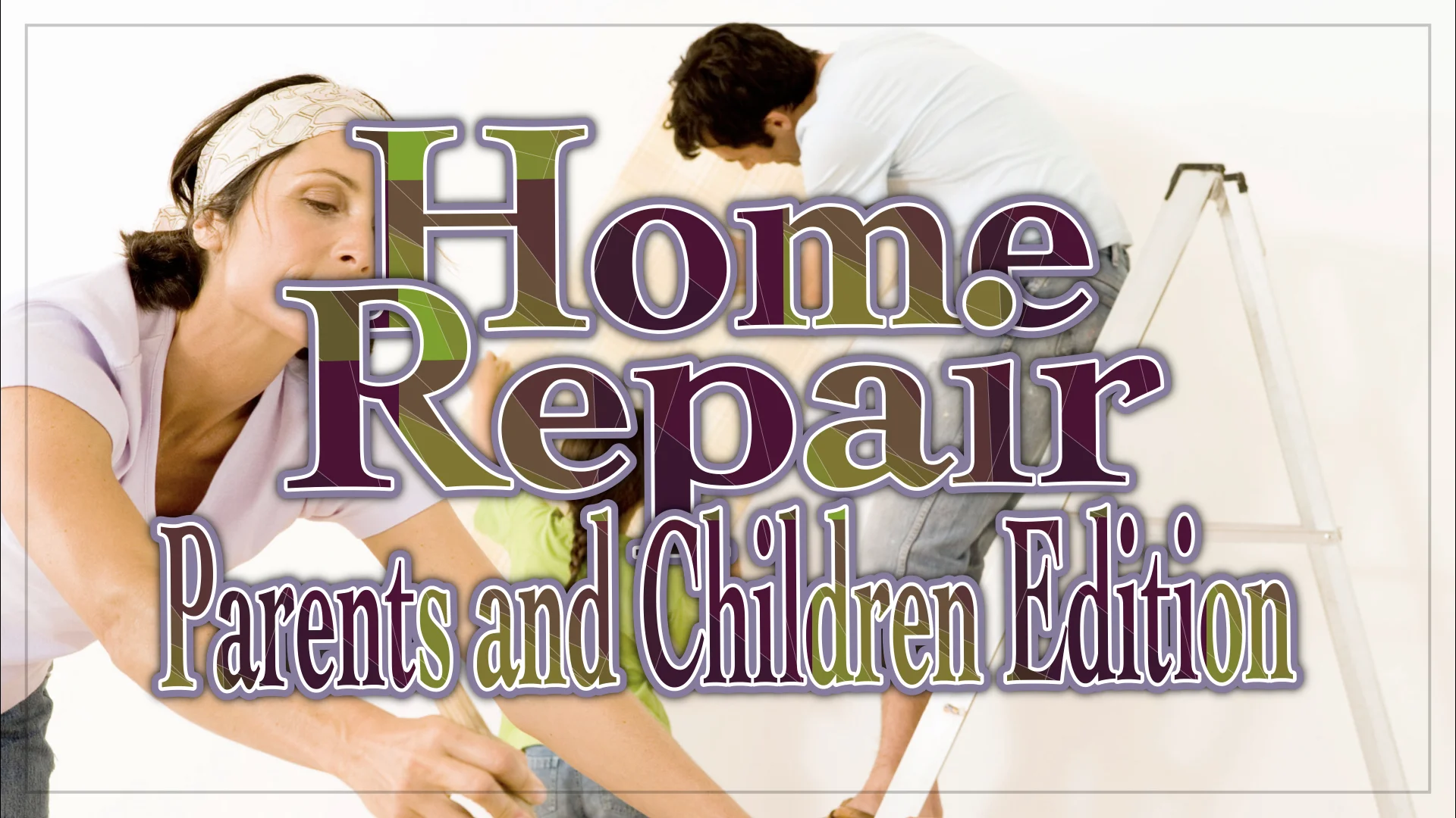 Home Repair: Parents and Children