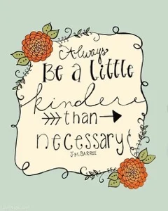 Be A Little Kinder Than Necessary