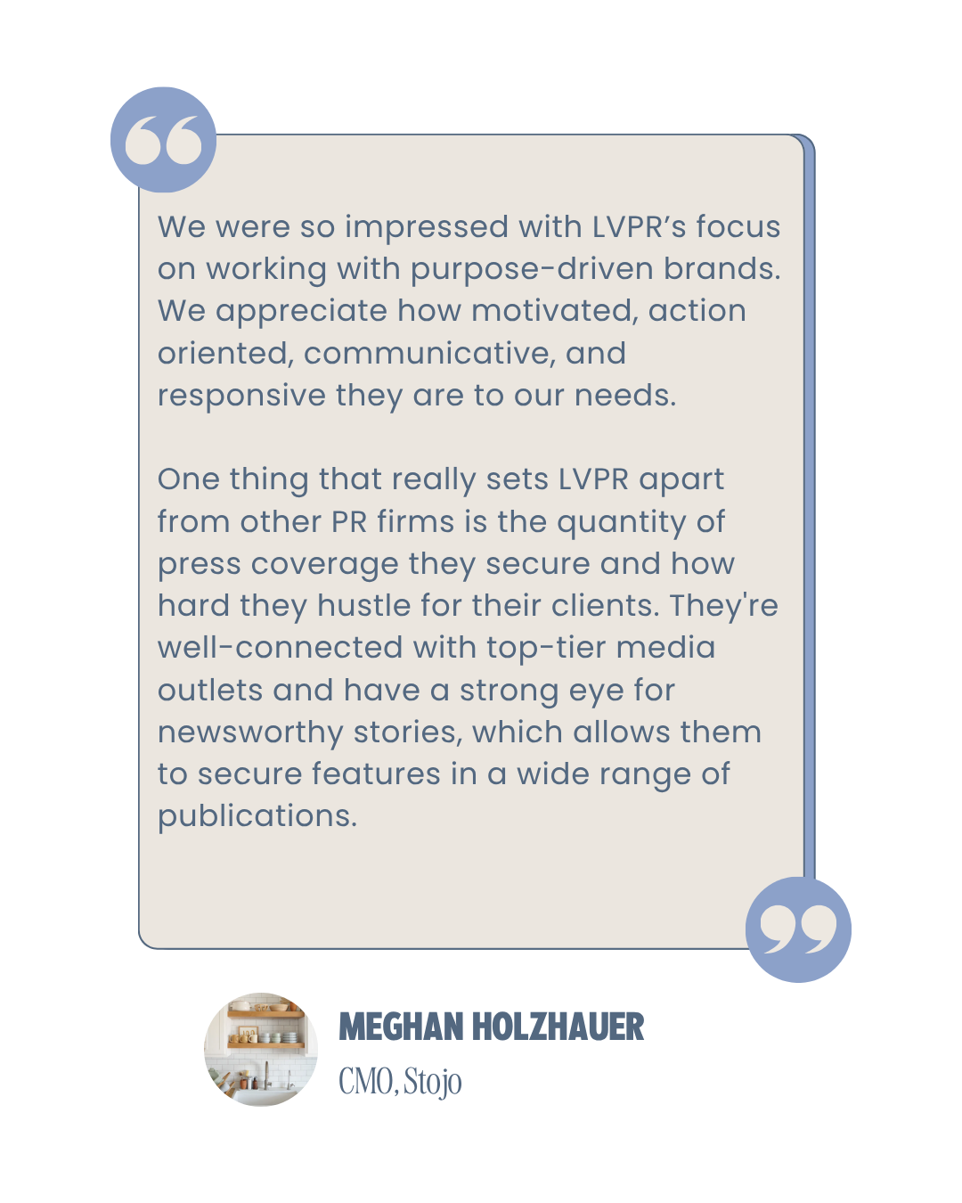 Quote from Meghan Holzhauer, CMO at Stojo, praising LVPR's focus on working with purpose-driven brands, their motivated and communicative approach, their high press coverage, strong media connections, and ability to secure features in various publications.