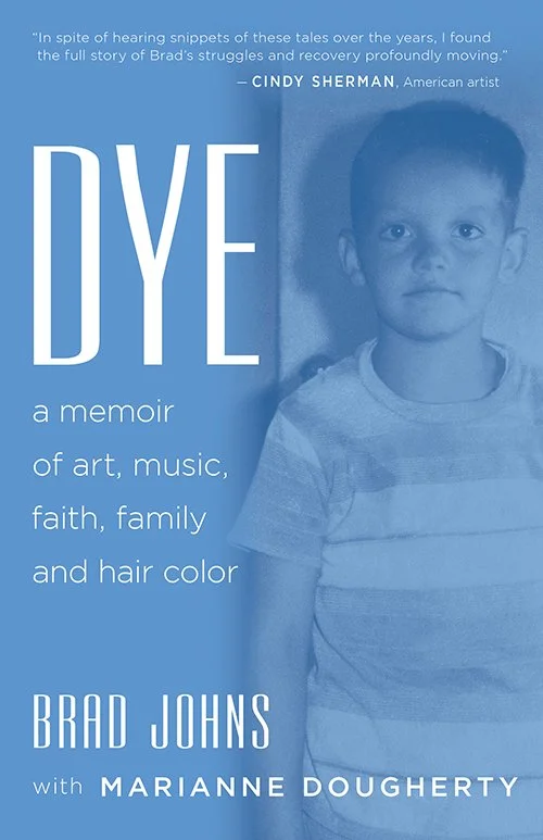 Celebrity Hair Colorist Brad Johns Tells His Story in New Book "DYE: a memoir of art, music, faith, family and hair color"