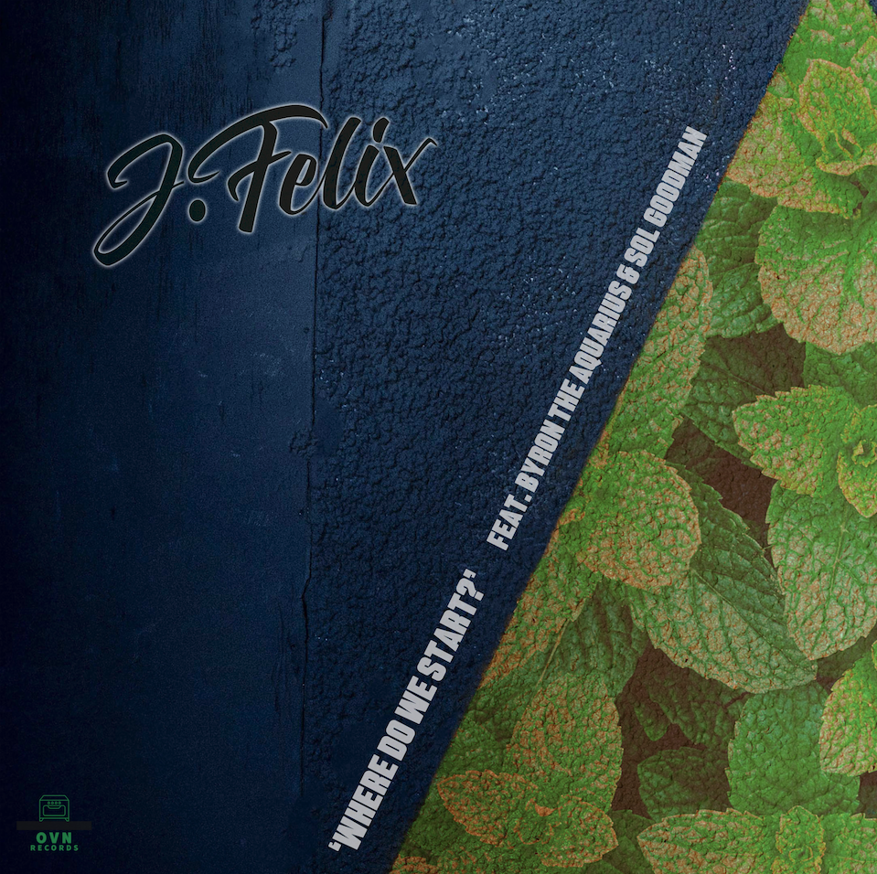 J-Felix ft: Byron The Aquarius + Sol Goodman - Where Do We Start!? (Single)