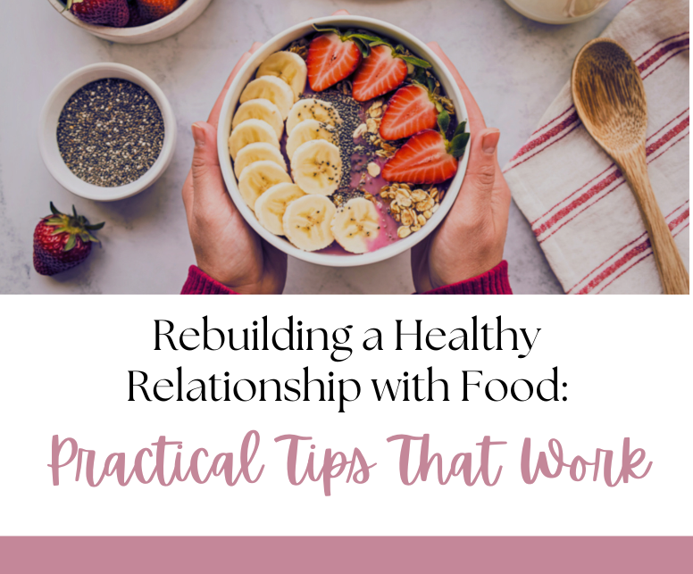 Rebuilding a Healthy Relationship with Food: Practical Tips That Work